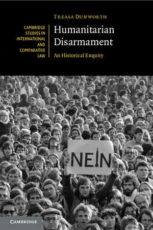 Humanitarian Disarmament: An Historical Enquiry de Treasa Dunworth