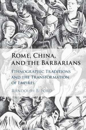 Rome, China, and the Barbarians: Ethnographic Traditions and the Transformation of Empires de Randolph B. Ford