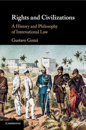 Rights and Civilizations: A History and Philosophy of International Law de Gustavo Gozzi