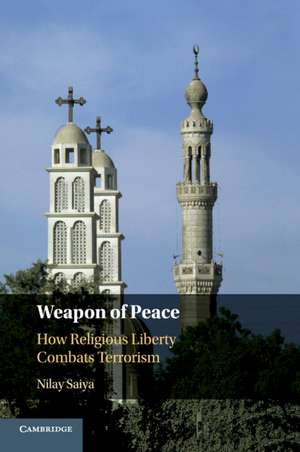 Weapon of Peace: How Religious Liberty Combats Terrorism de Nilay Saiya