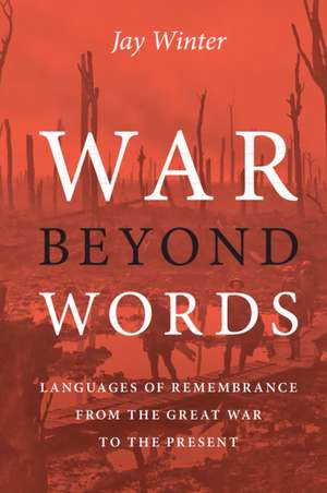 War beyond Words: Languages of Remembrance from the Great War to the Present de Jay Winter