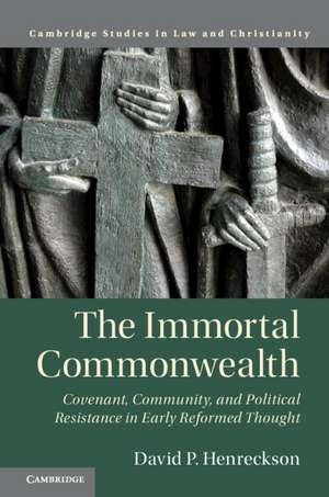 The Immortal Commonwealth: Covenant, Community, and Political Resistance in Early Reformed Thought de David P. Henreckson