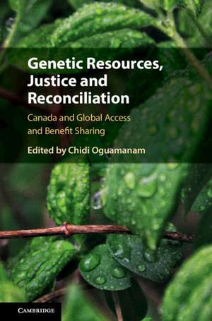 Genetic Resources, Justice and Reconciliation: Canada and Global Access and Benefit Sharing de Chidi Oguamanam