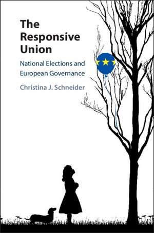 The Responsive Union: National Elections and European Governance de Christina J. Schneider