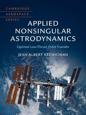 Applied Nonsingular Astrodynamics: Optimal Low-Thrust Orbit Transfer de Jean Albert Kéchichian