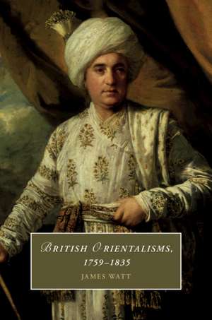 British Orientalisms, 1759–1835 de James Watt