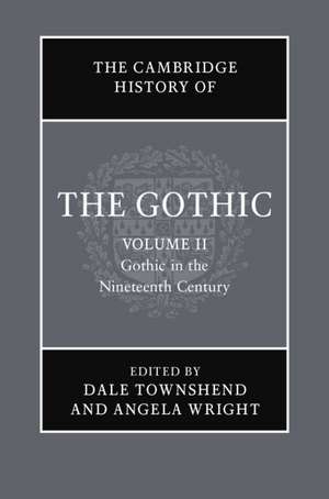 The Cambridge History of the Gothic: Volume 2, Gothic in the Nineteenth Century de Dale Townshend