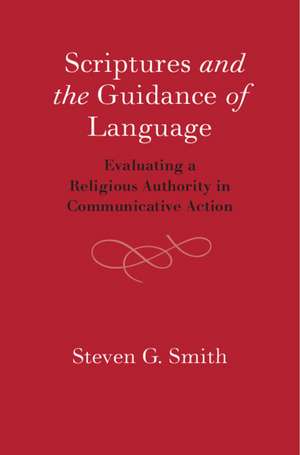 Scriptures and the Guidance of Language: Evaluating a Religious Authority in Communicative Action de Steven G. Smith