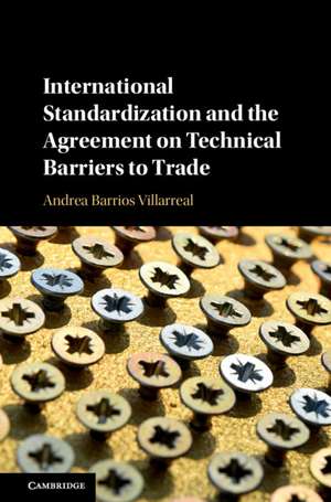 International Standardization and the Agreement on Technical Barriers to Trade de Andrea Barrios Villarreal