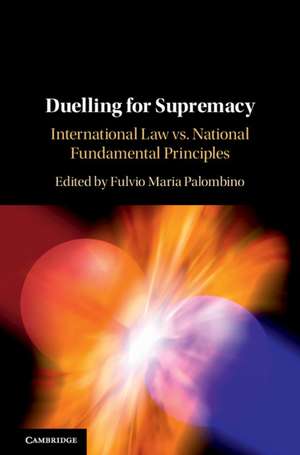 Duelling for Supremacy: International Law vs. National Fundamental Principles de Fulvio Maria Palombino