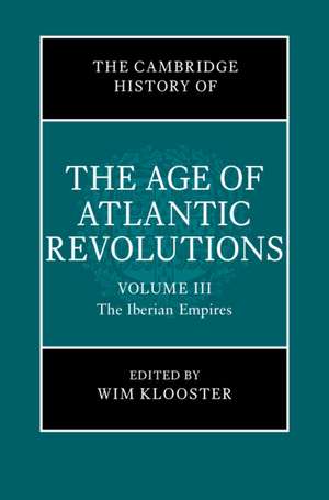 The Cambridge History of the Age of Atlantic Revolutions: Volume 3, The Iberian Empires de Wim Klooster