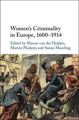 Women's Criminality in Europe, 1600–1914 de Manon van der Heijden