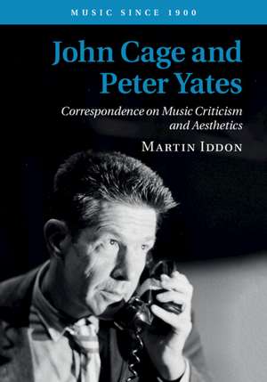 John Cage and Peter Yates: Correspondence on Music Criticism and Aesthetics de Martin Iddon