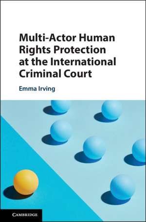 Multi-Actor Human Rights Protection at the International Criminal Court de Emma Irving