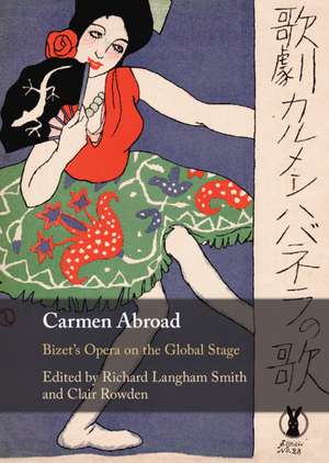 Carmen Abroad: Bizet's Opera on the Global Stage de Richard Langham Smith