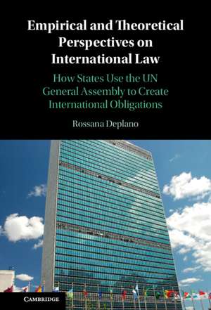 Empirical and Theoretical Perspectives on International Law: How States Use the UN General Assembly to Create International Obligations de Rossana Deplano