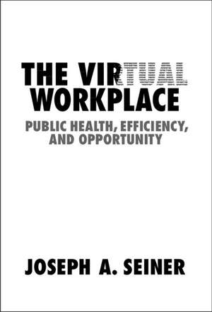 The Virtual Workplace: Public Health, Efficiency, and Opportunity de Joseph A. Seiner