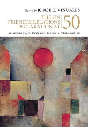 The UN Friendly Relations Declaration at 50: An Assessment of the Fundamental Principles of International Law de Jorge E. Viñuales