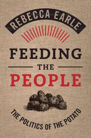 Feeding the People: The Politics of the Potato de Rebecca Earle