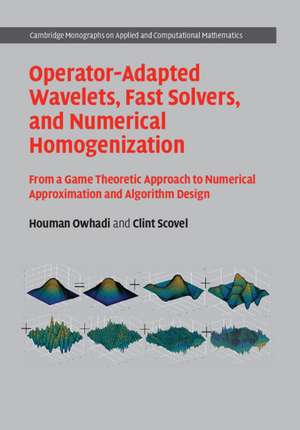 Operator-Adapted Wavelets, Fast Solvers, and Numerical Homogenization: From a Game Theoretic Approach to Numerical Approximation and Algorithm Design de Houman Owhadi