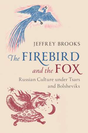 The Firebird and the Fox: Russian Culture under Tsars and Bolsheviks de Jeffrey Brooks