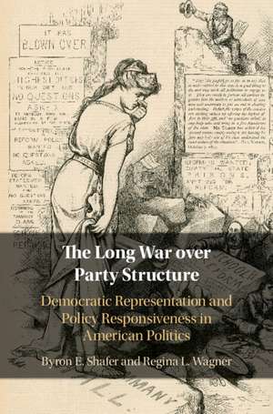 The Long War over Party Structure: Democratic Representation and Policy Responsiveness in American Politics de Byron E. Shafer