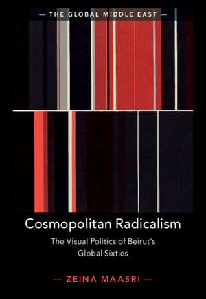Cosmopolitan Radicalism: The Visual Politics of Beirut's Global Sixties de Zeina Maasri