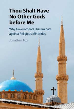 Thou Shalt Have No Other Gods before Me: Why Governments Discriminate against Religious Minorities de Jonathan Fox