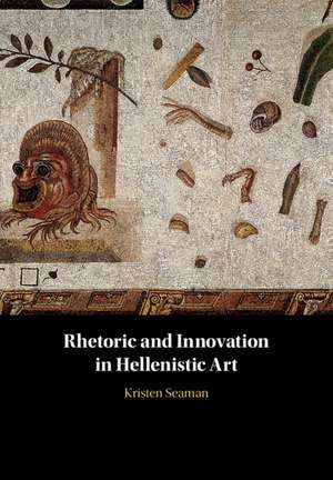 Rhetoric and Innovation in Hellenistic Art de Kristen Seaman