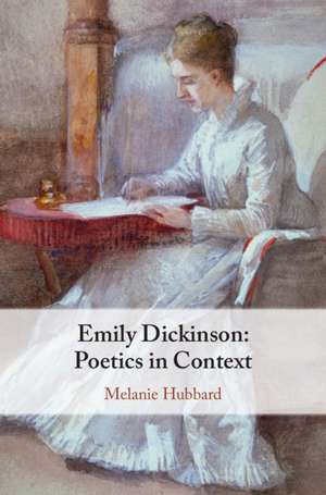 Emily Dickinson: Poetics in Context de Melanie Hubbard