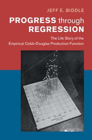 Progress through Regression: The Life Story of the Empirical Cobb-Douglas Production Function de Jeff E. Biddle