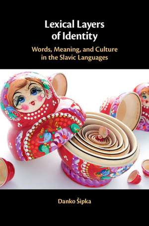 Lexical Layers of Identity: Words, Meaning, and Culture in the Slavic Languages de Danko Šipka