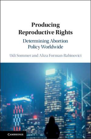 Producing Reproductive Rights: Determining Abortion Policy Worldwide de Udi Sommer