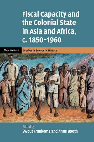 Fiscal Capacity and the Colonial State in Asia and Africa, c.1850–1960 de Ewout Frankema