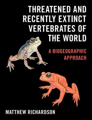 Threatened and Recently Extinct Vertebrates of the World: A Biogeographic Approach de Matthew Richardson