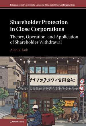 Shareholder Protection in Close Corporations: Theory, Operation, and Application of Shareholder Withdrawal de Alan K Koh