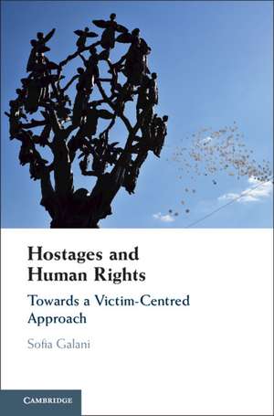 Hostages and Human Rights: Towards a Victim-Centred Approach de Sofia Galani