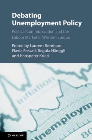 Debating Unemployment Policy: Political Communication and the Labour Market in Western Europe de Laurent Bernhard