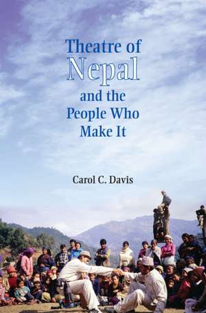 Theatre of Nepal and the People Who Make It de Carol C. Davis