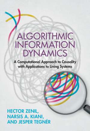 Algorithmic Information Dynamics: A Computational Approach to Causality with Applications to Living Systems de Hector Zenil