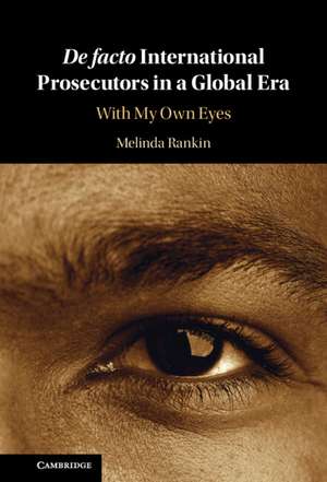 De facto International Prosecutors in a Global Era: With My Own Eyes de Melinda Rankin