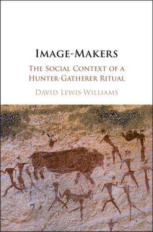 Image-Makers: The Social Context of a Hunter-Gatherer Ritual de David Lewis-Williams