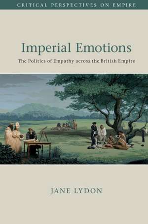 Imperial Emotions: The Politics of Empathy across the British Empire de Jane Lydon