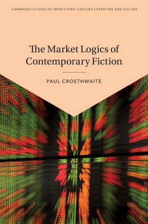 The Market Logics of Contemporary Fiction de Paul Crosthwaite