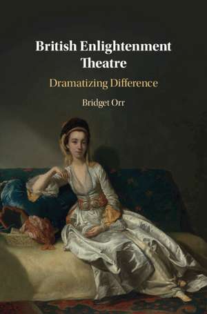 British Enlightenment Theatre: Dramatizing Difference de Bridget Orr