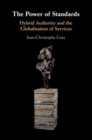 The Power of Standards: Hybrid Authority and the Globalisation of Services de Jean-Christophe Graz