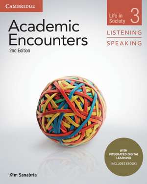 Academic Encounters Level 3 Student's Book Listening and Speaking with Integrated Digital Learning: Life in Society de Kim Sanabria