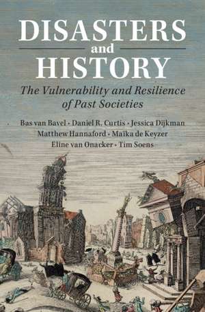 Disasters and History: The Vulnerability and Resilience of Past Societies de Bas van Bavel