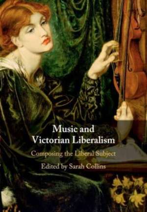 Music and Victorian Liberalism de Sarah Collins