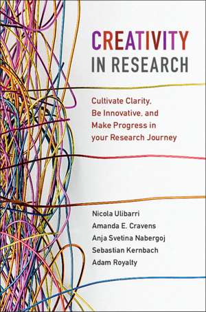 Creativity in Research: Cultivate Clarity, Be Innovative, and Make Progress in your Research Journey de Nicola Ulibarri